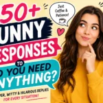 funny response to do you need anything