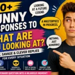 funny responses to what are you looking at